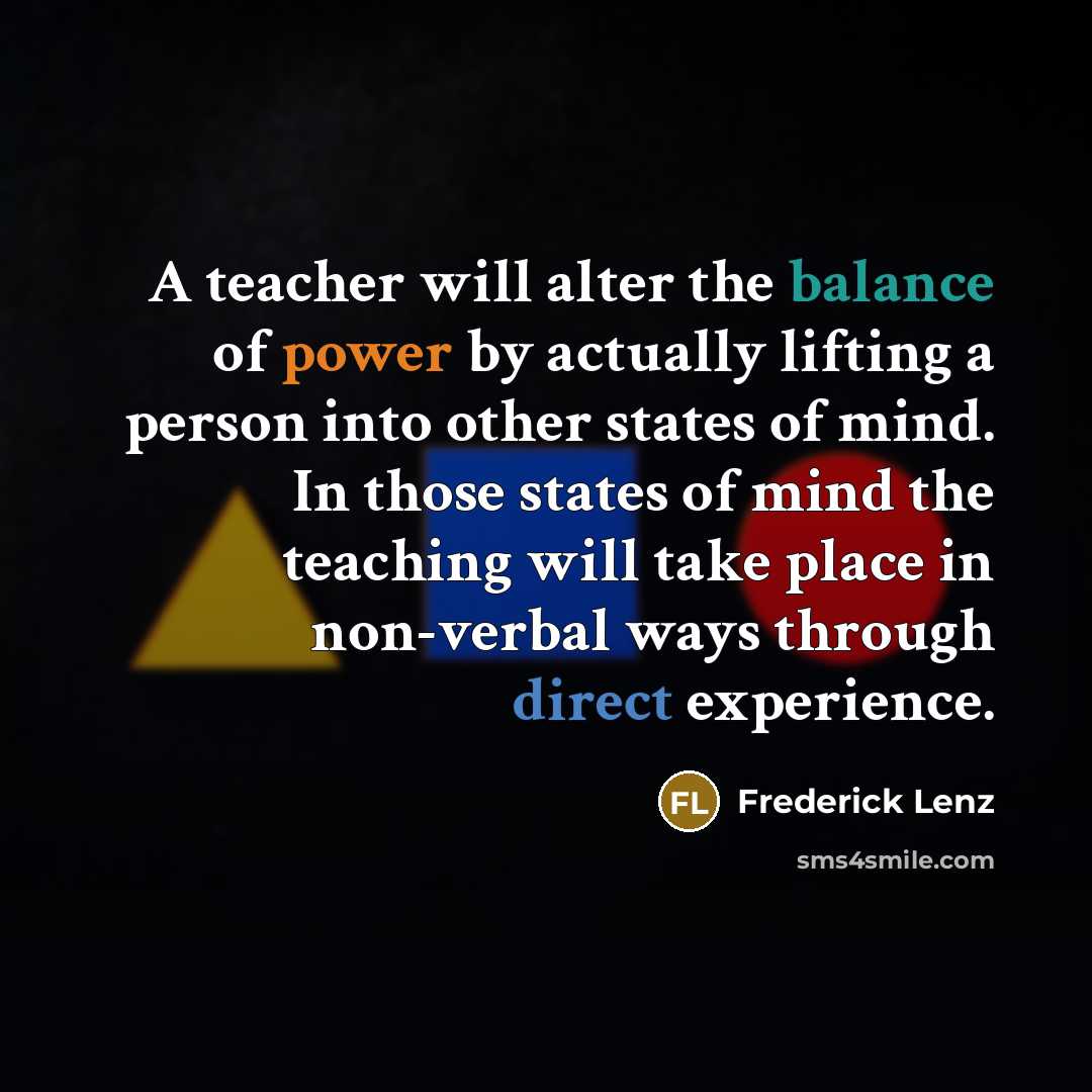 “A teacher will alter the balance of power by actually…” quote by Frederick Lenz