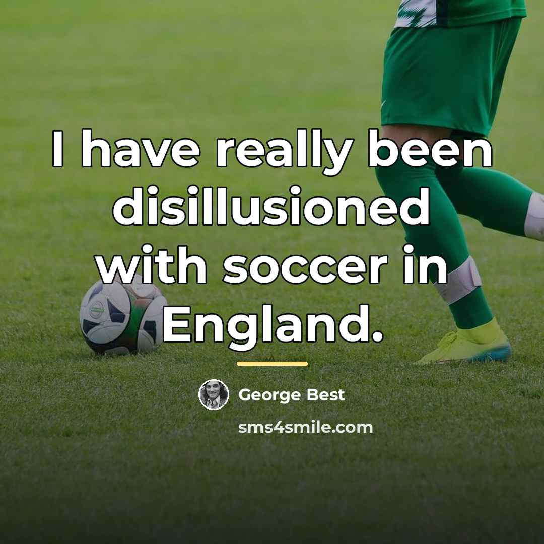 “I have really been disillusioned with soccer in England.…” quote by George Best