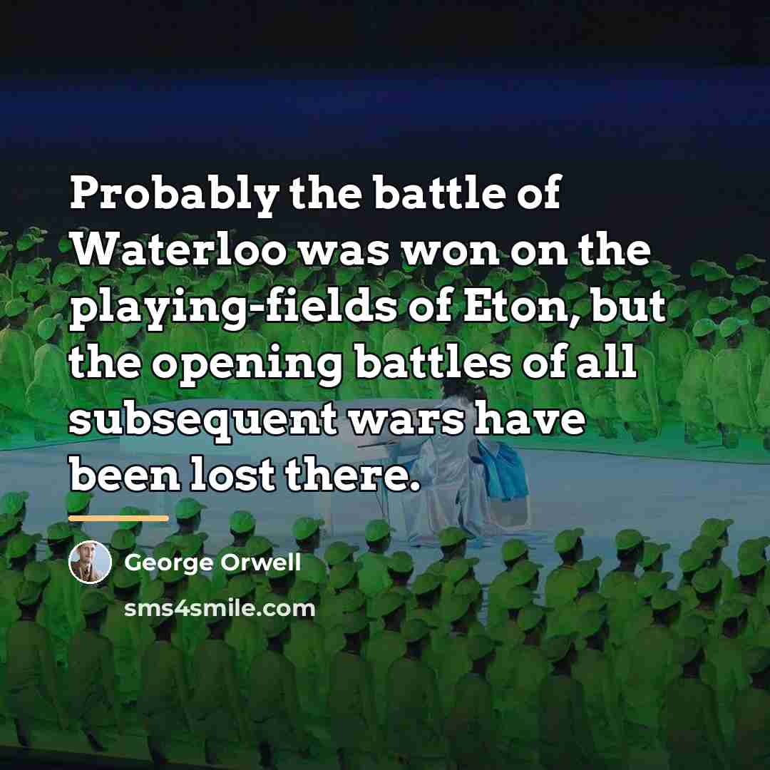 “Probably the battle of Waterloo was won on the playing-fields…” quote by George Orwell