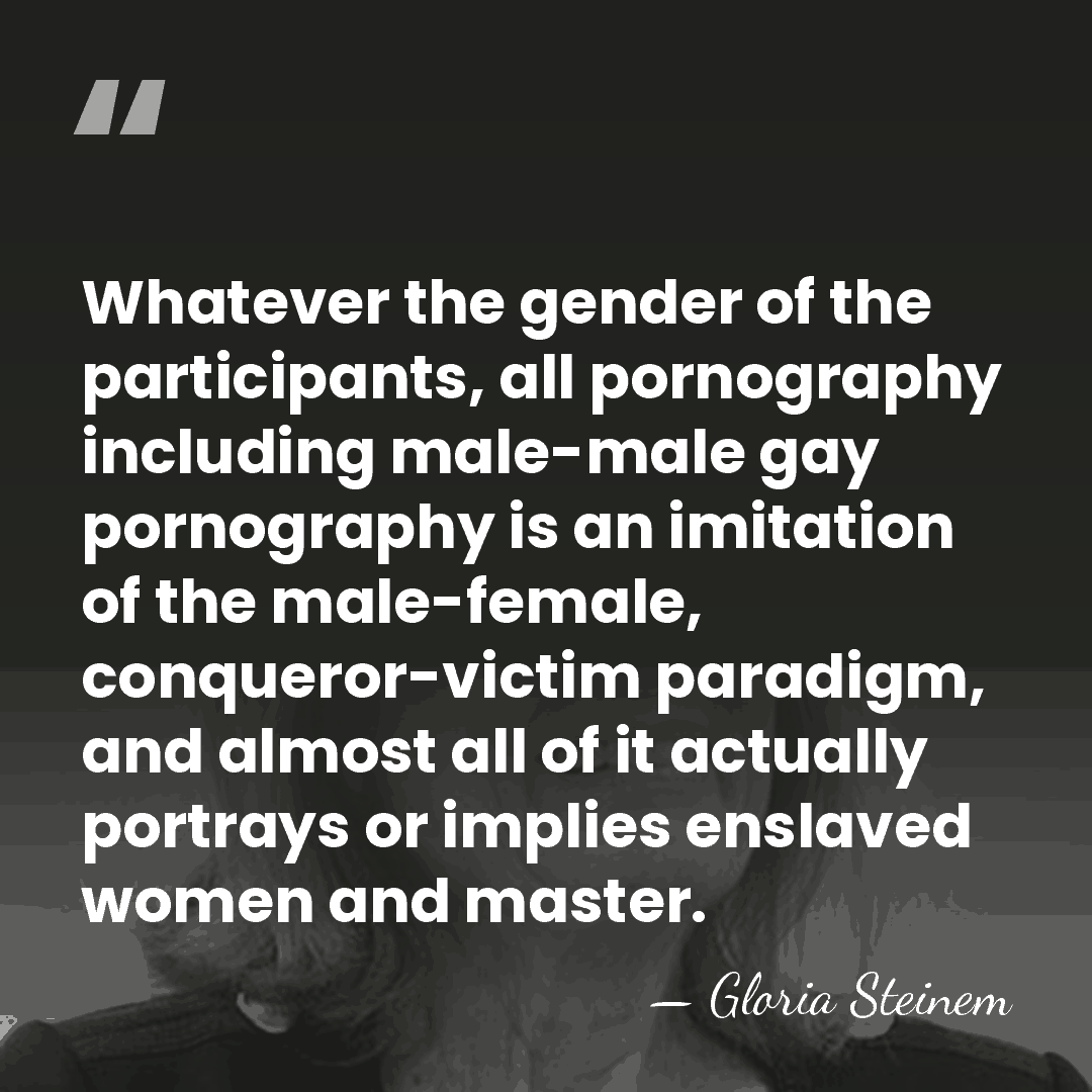 Whatever the gender of the participants, all pornography including male-male gay pornography&hellip; - Gloria Steinem