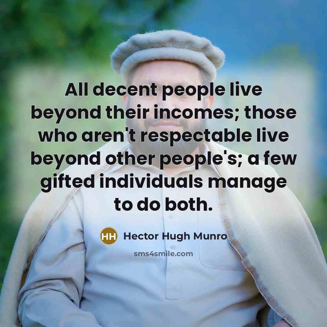 “All decent people live beyond their incomes; those who aren't…” quote by Hector Hugh Munro
