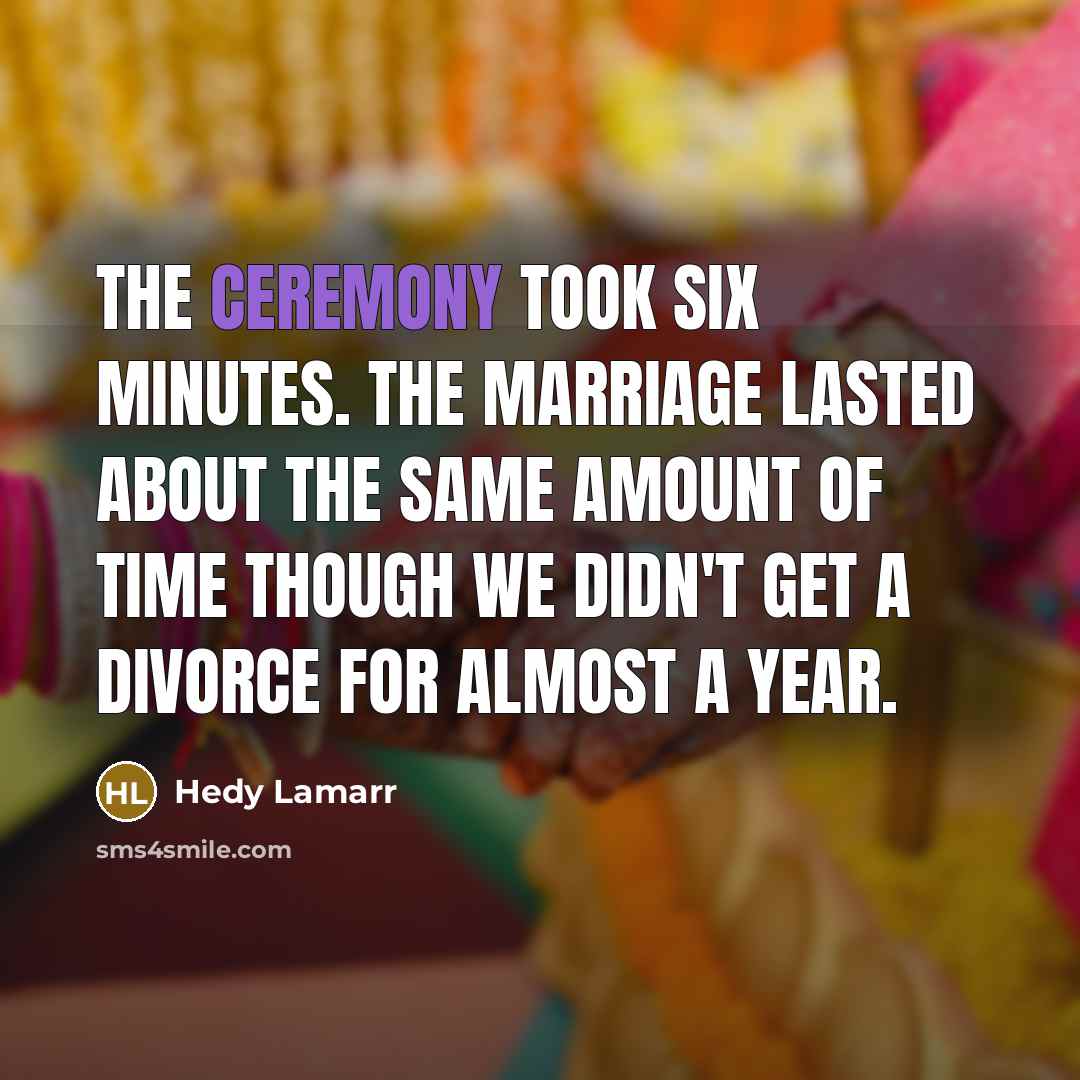 “The ceremony took six minutes. The marriage lasted about the…” quote by Hedy Lamarr