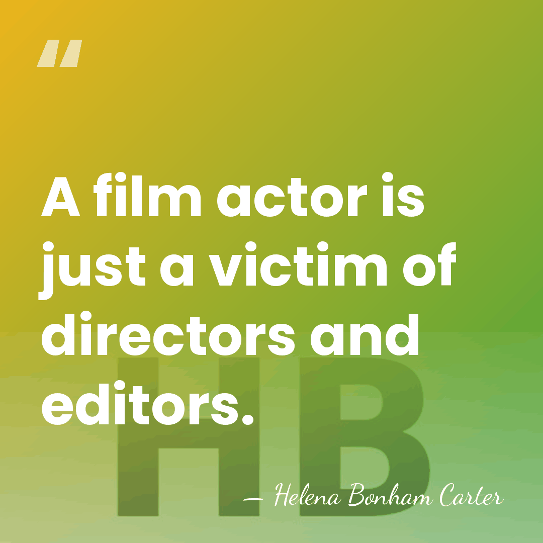 A film actor is just a victim of directors and editors. - Helena Bonham Carter