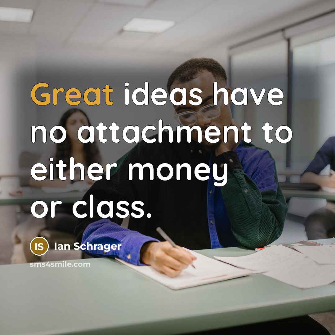 “Great ideas have no attachment to either money or class.…” quote by Ian Schrager