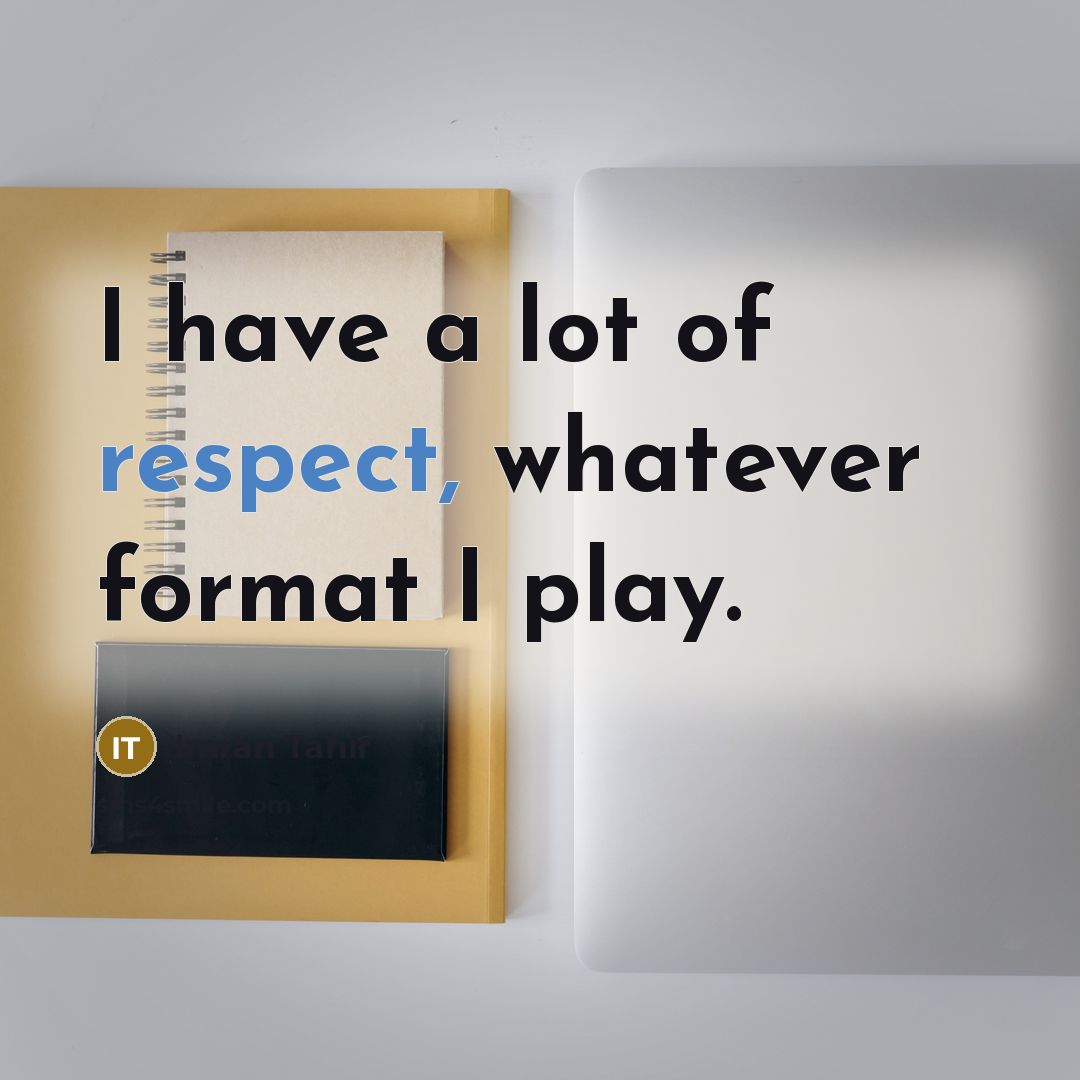 “I have a lot of respect, whatever format I play.…” quote by Imran Tahir
