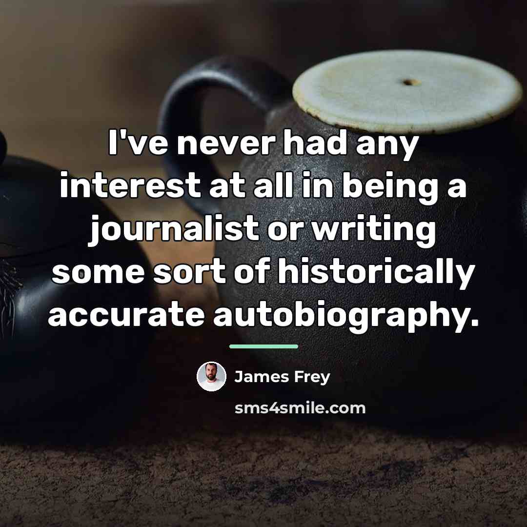 “I've never had any interest at all in being a…” quote by James Frey