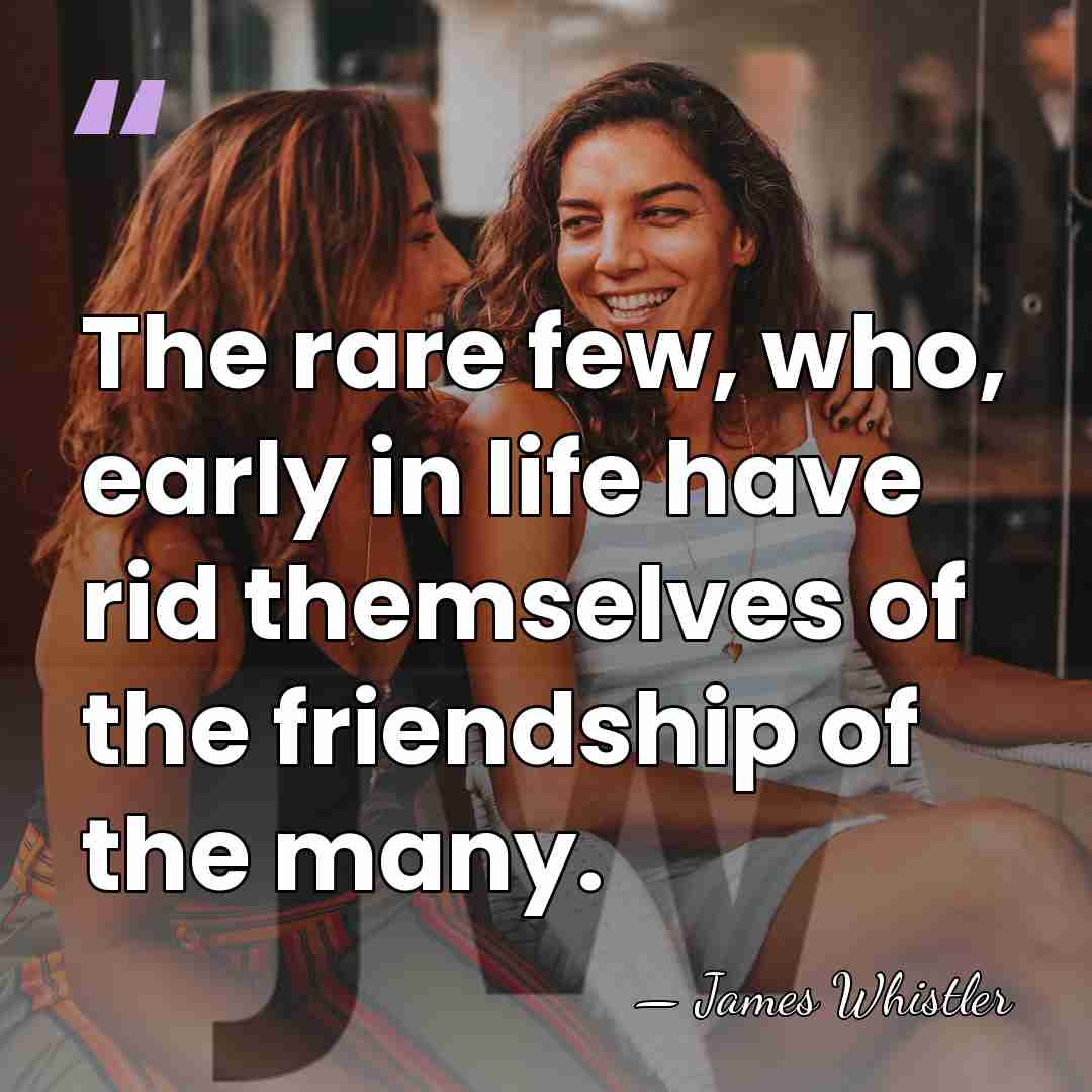 The rare few, who, early in life have rid themselves of the&hellip; - James Whistler