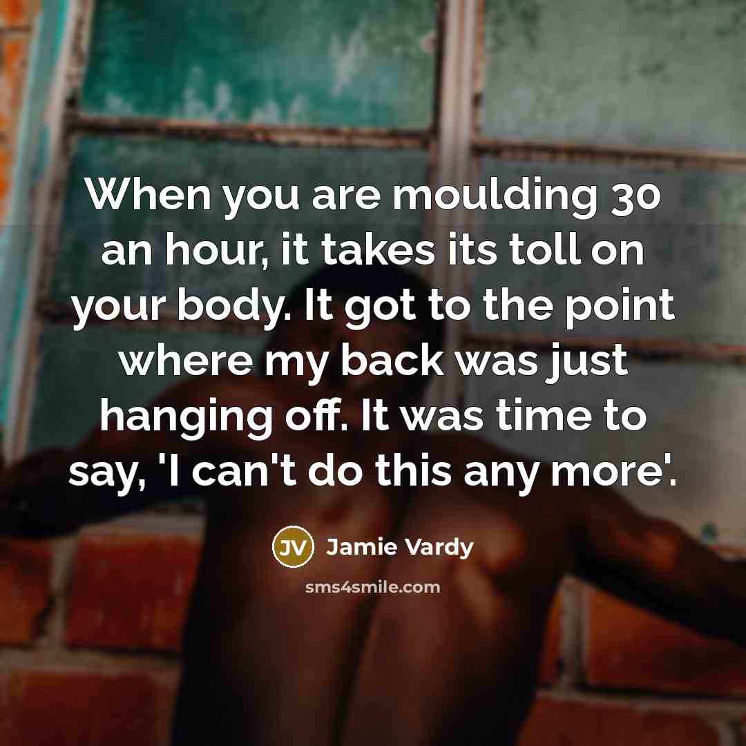 “When you are moulding 30 an hour, it takes its…” quote by Jamie Vardy