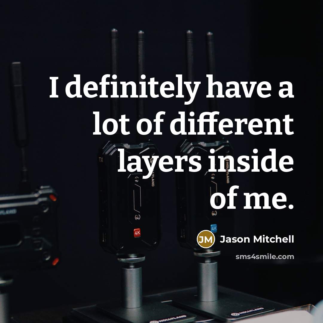 “I definitely have a lot of different layers inside of…” quote by Jason Mitchell