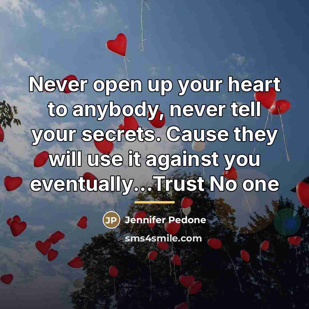 “Never open up your heart to anybody, never tell your…” quote by Jennifer Pedone