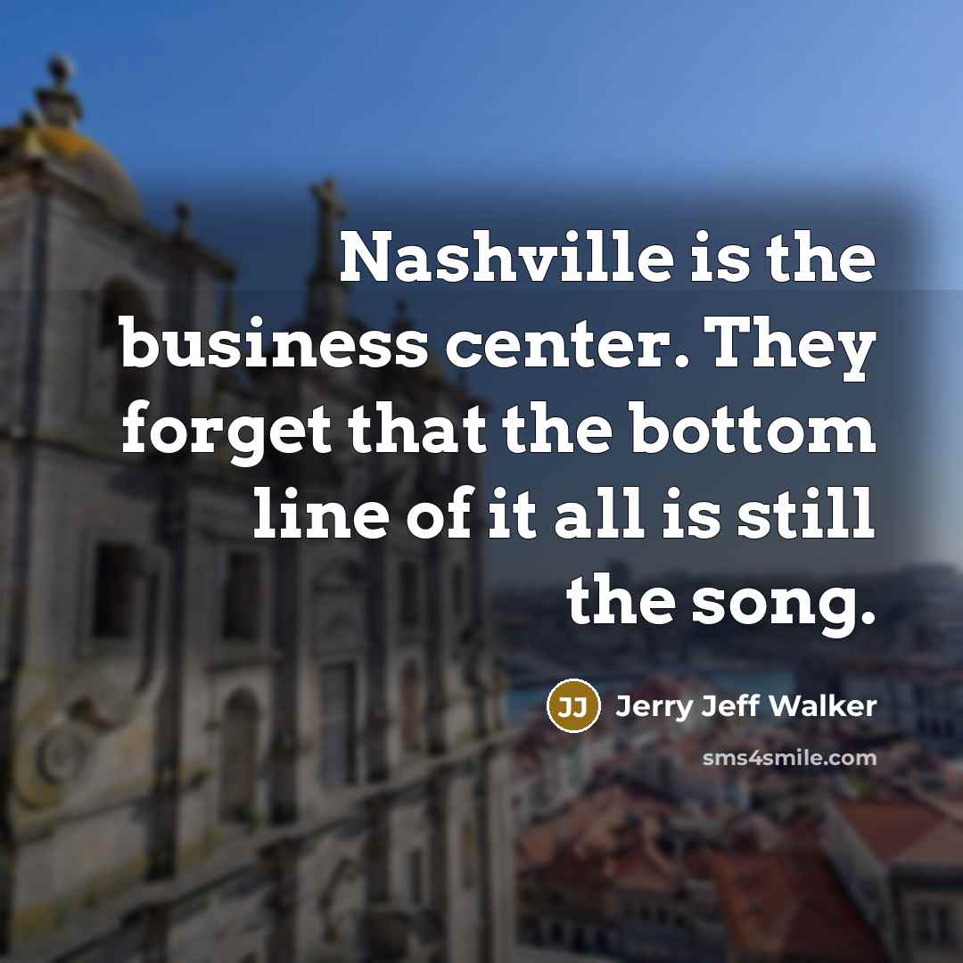 “Nashville is the business center. They forget that the bottom…” quote by Jerry Jeff Walker