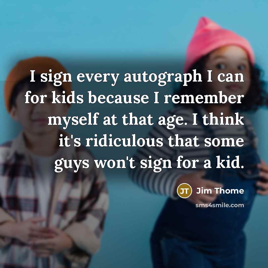 “I sign every autograph I can for kids because I…” quote by Jim Thome