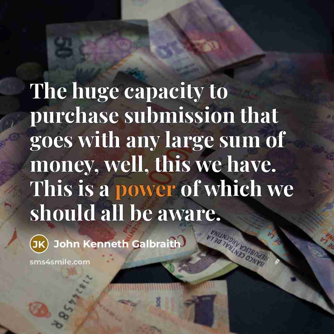 “The huge capacity to purchase submission that goes with any…” quote by John Kenneth Galbraith