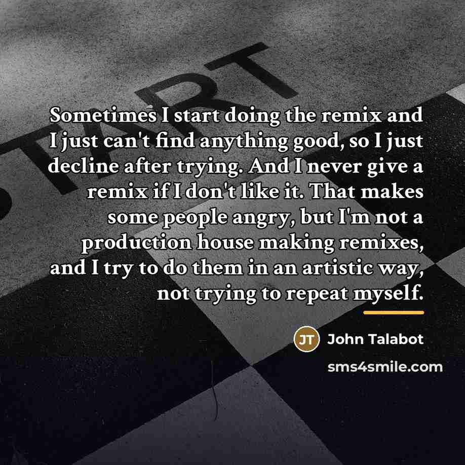 “Sometimes I start doing the remix and I just can't…” quote by John Talabot