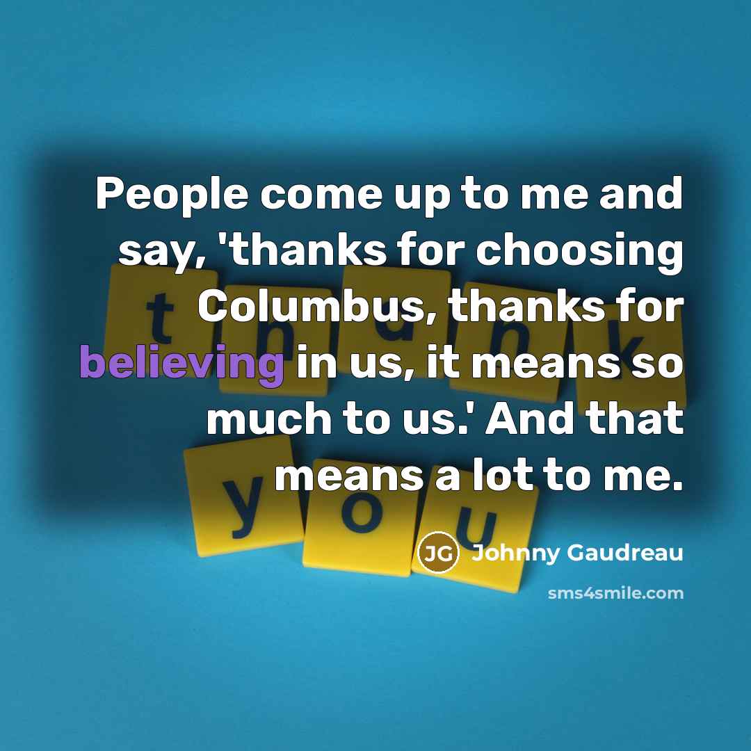 “People come up to me and say, 'thanks for choosing…” quote by Johnny Gaudreau