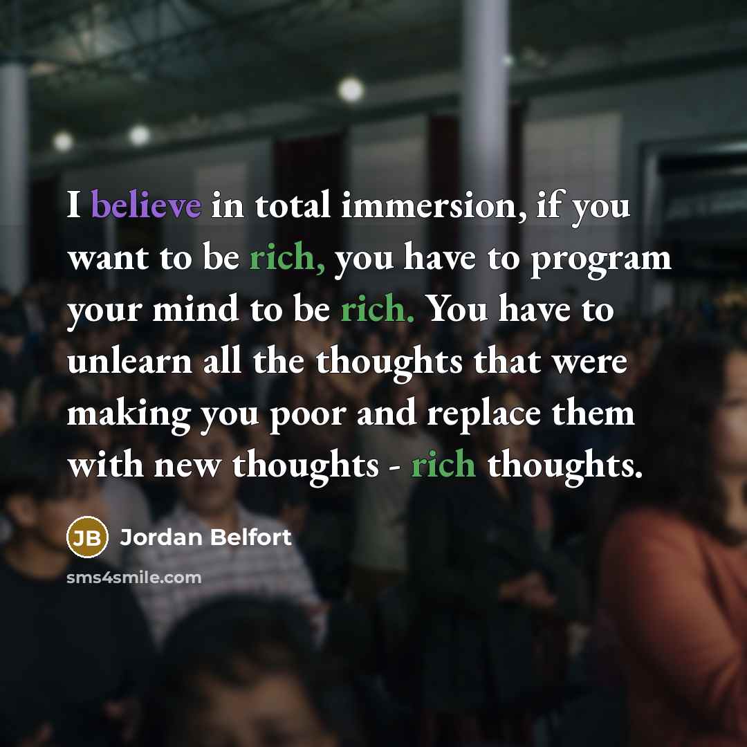 “I believe in total immersion, if you want to be…” quote by Jordan Belfort
