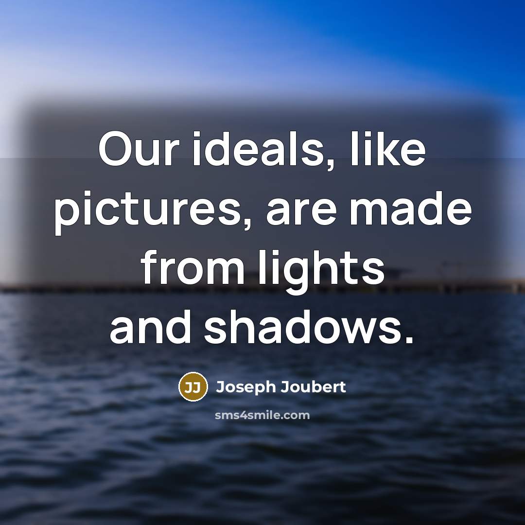 “Our ideals, like pictures, are made from lights and shadows.…” quote by Joseph Joubert