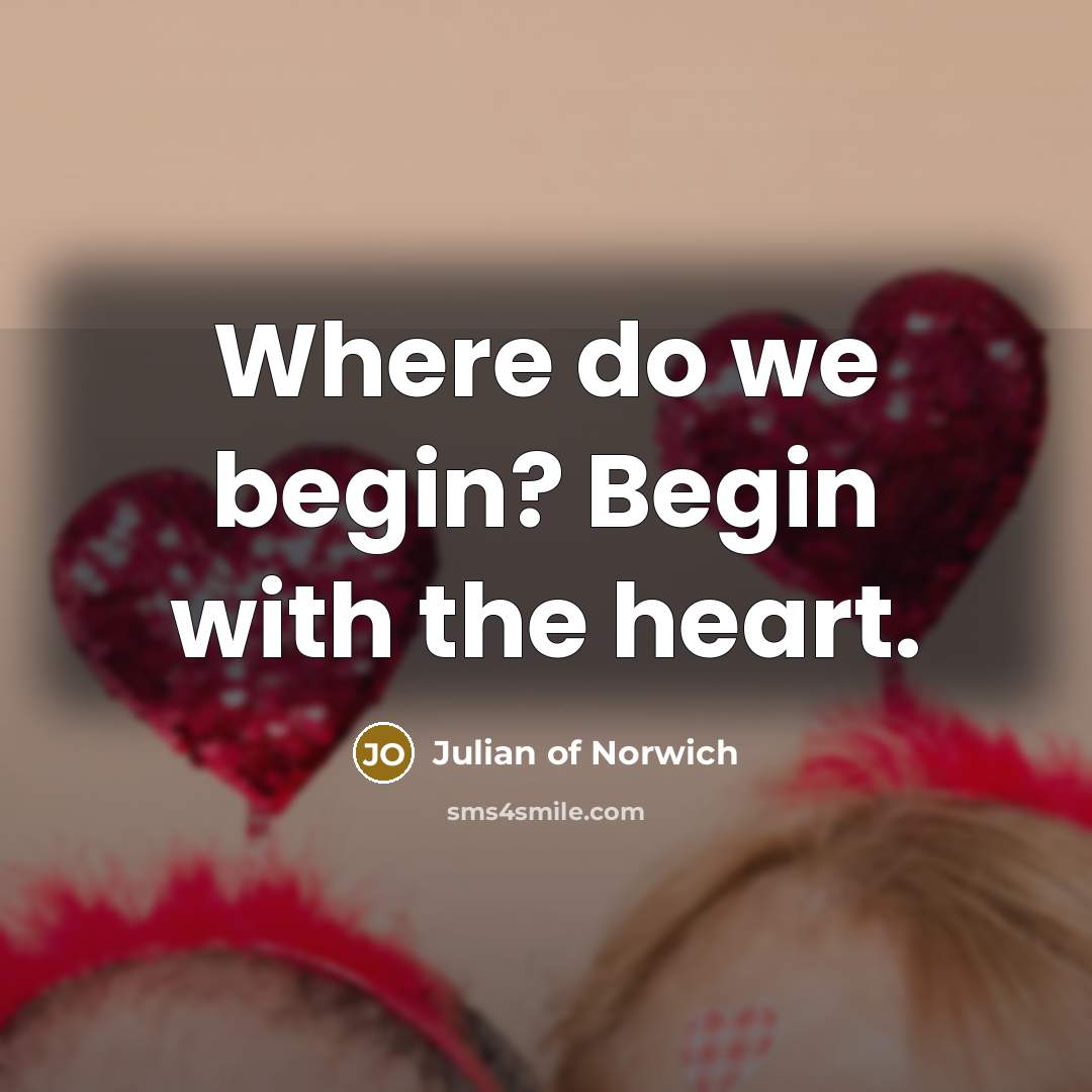 “Where do we begin? Begin with the heart.…” quote by Julian of Norwich