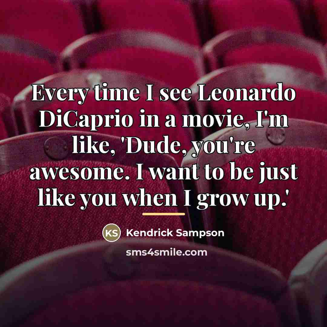 “Every time I see Leonardo DiCaprio in a movie, I'm…” quote by Kendrick Sampson