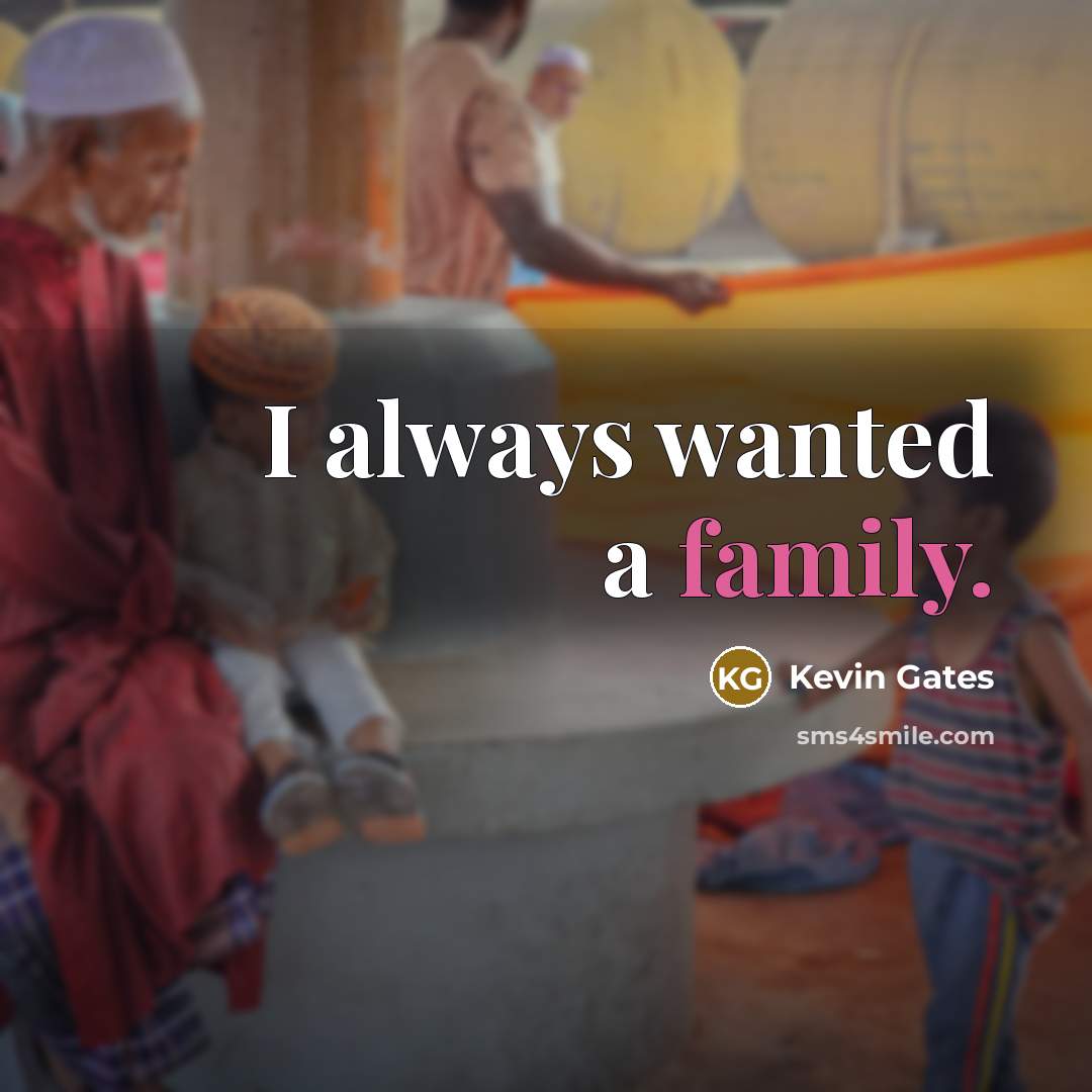 “I always wanted a family.…” quote by Kevin Gates