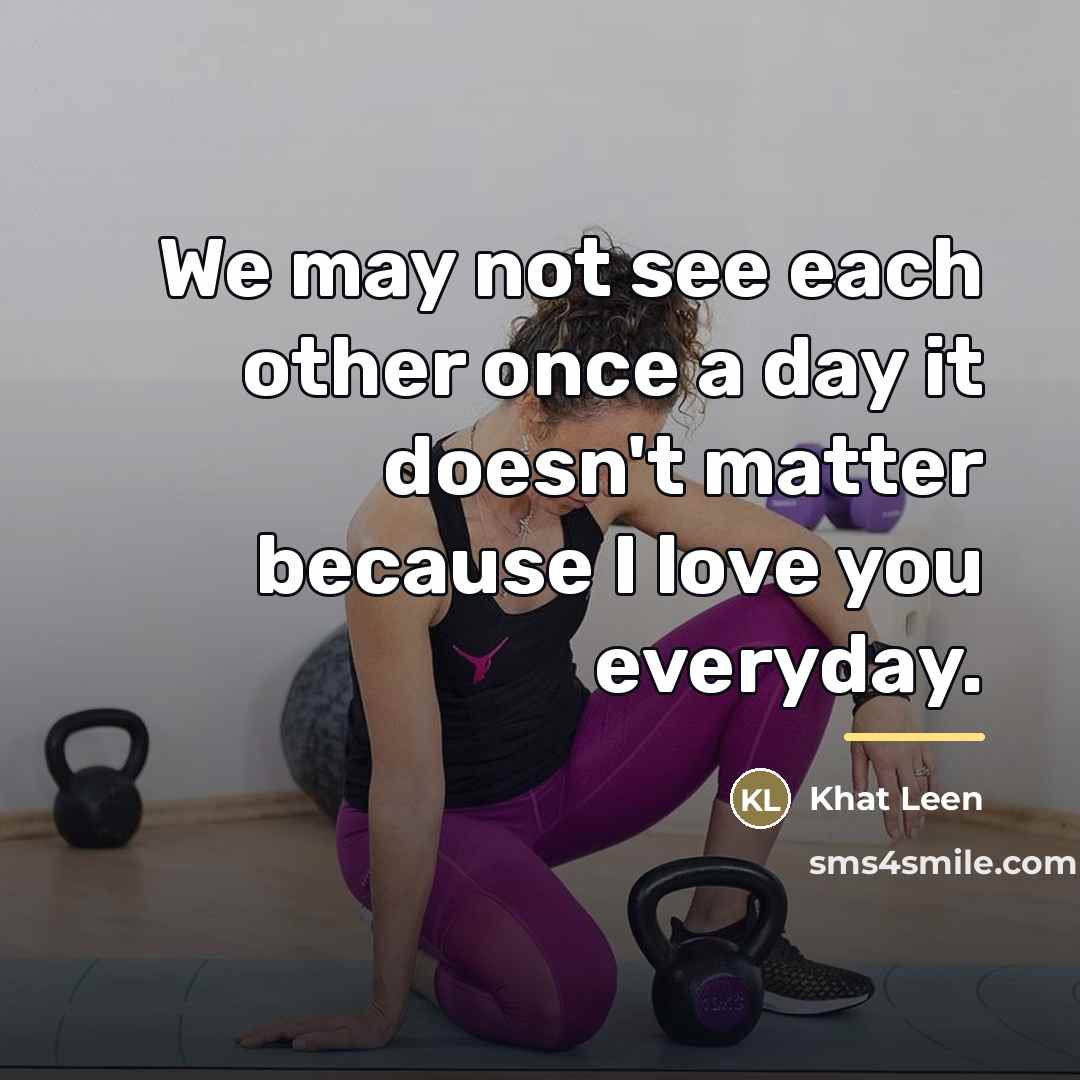 “We may not see each other once a day it…” quote by Khat Leen