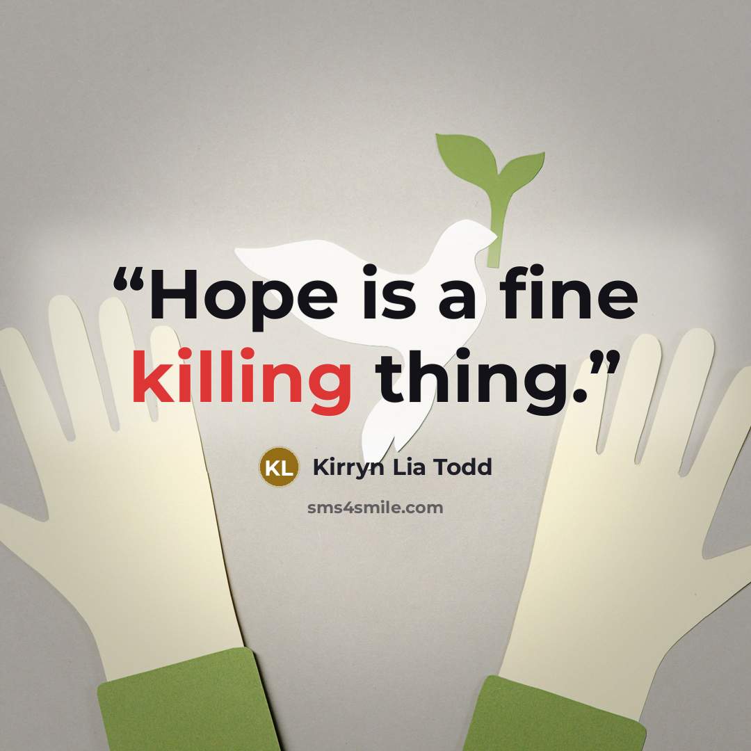 “Hope is a fine killing thing.” quote by Kirryn Lia Todd