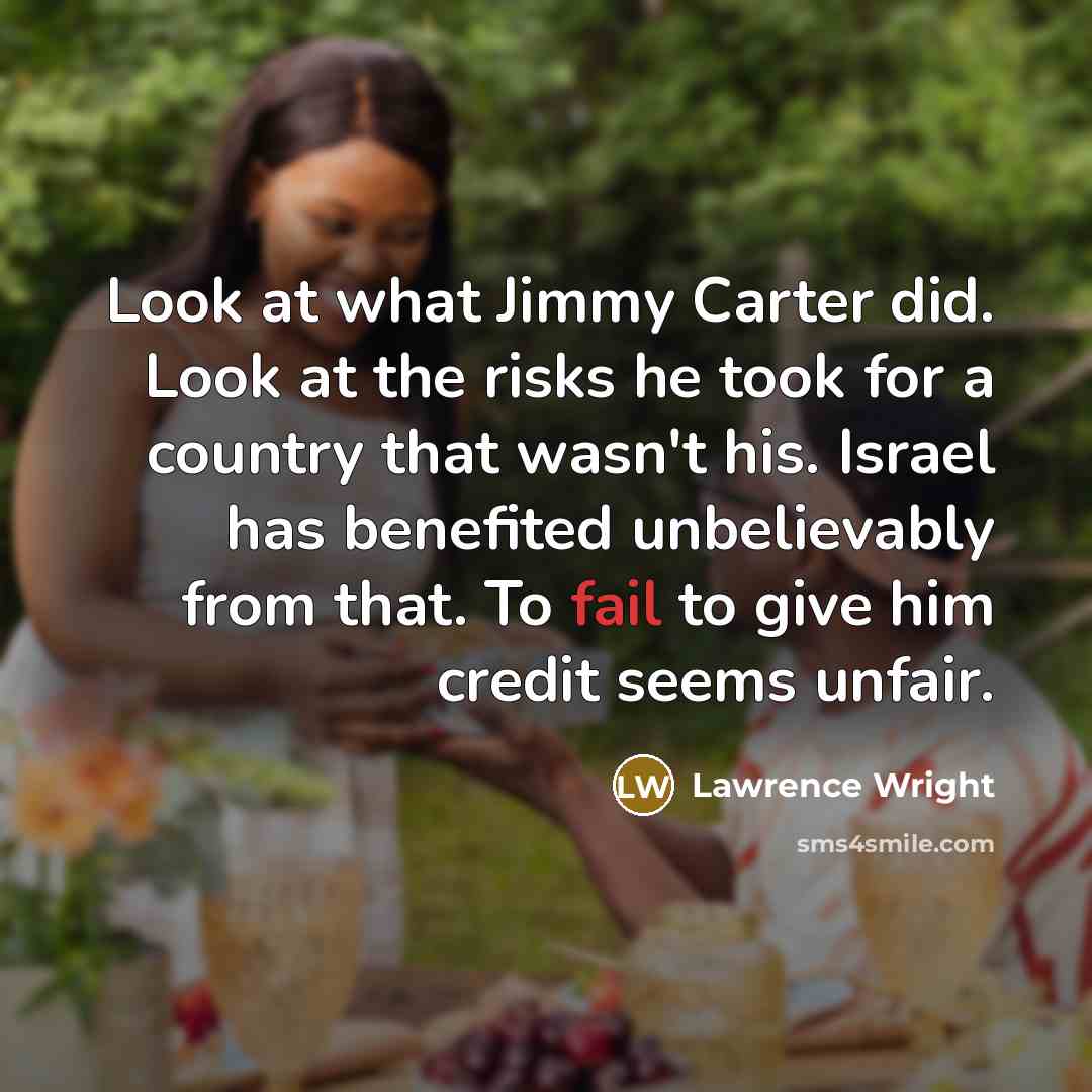 “Look at what Jimmy Carter did. Look at the risks…” quote by Lawrence Wright