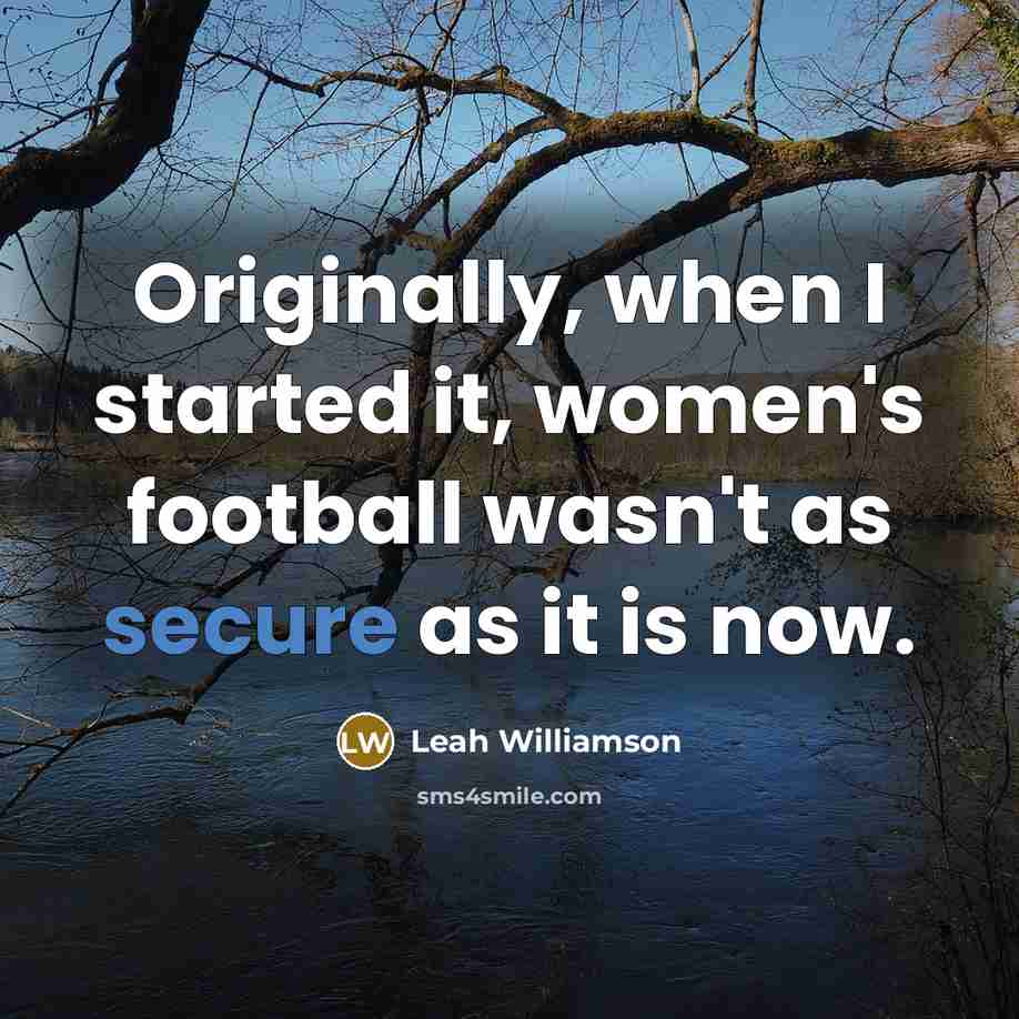 “Originally, when I started it, women's football wasn't as secure…” quote by Leah Williamson