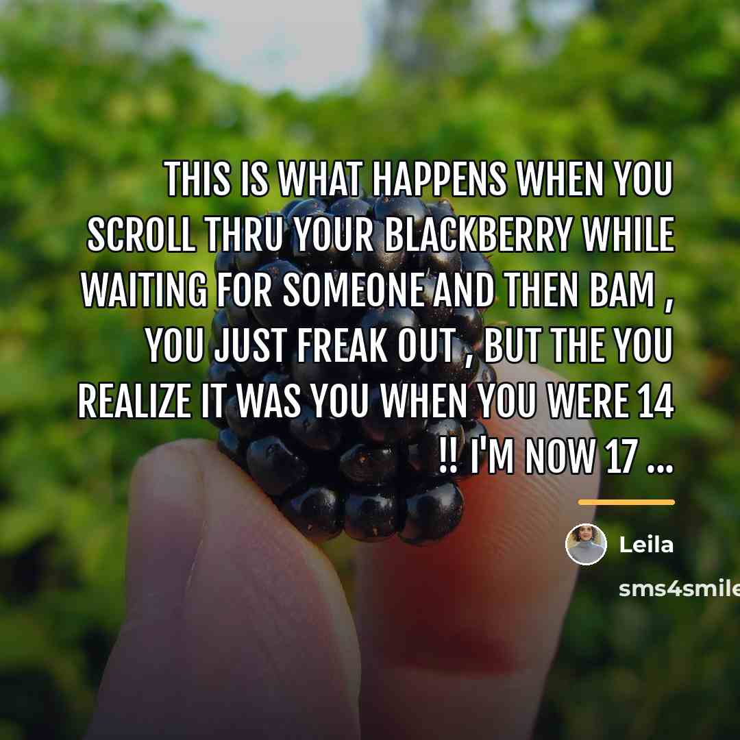 “This is what happens when you scroll thru your blackberry…” quote by Leila