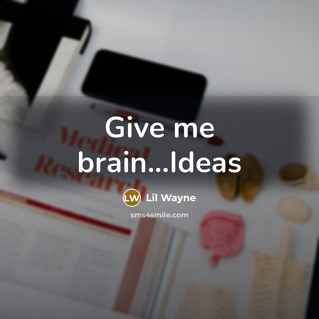 “Give me brain...Ideas” quote by Lil Wayne