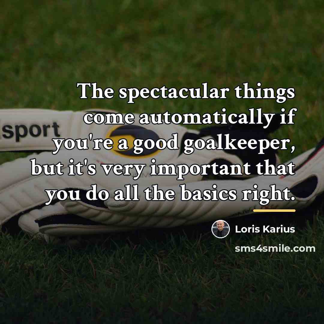 “The spectacular things come automatically if you're a good goalkeeper,…” quote by Loris Karius