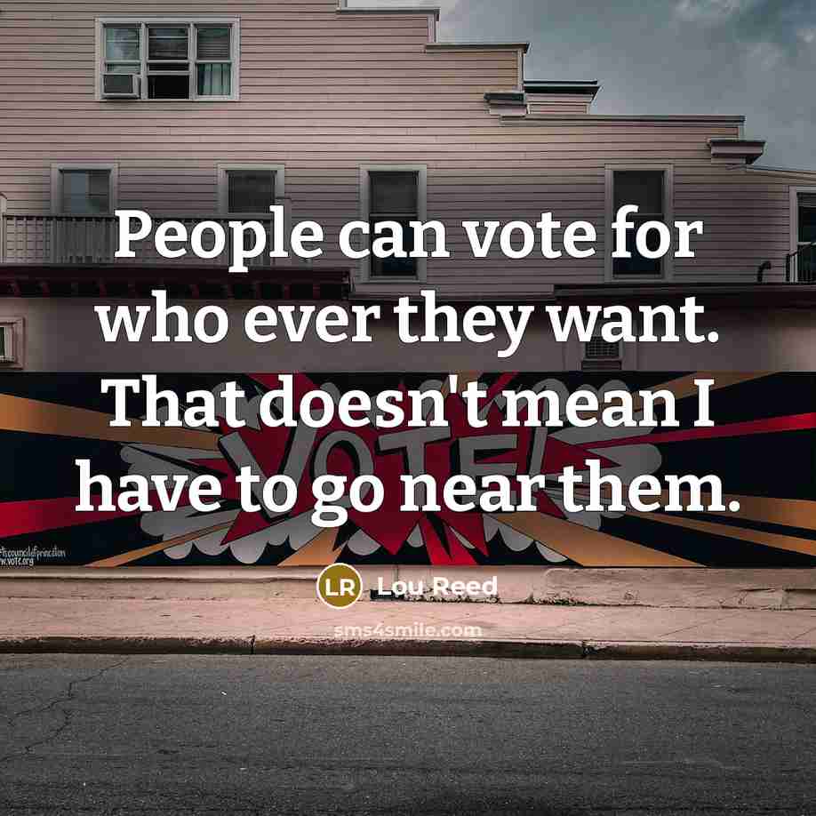 “People can vote for who ever they want. That doesn't…” quote by Lou Reed