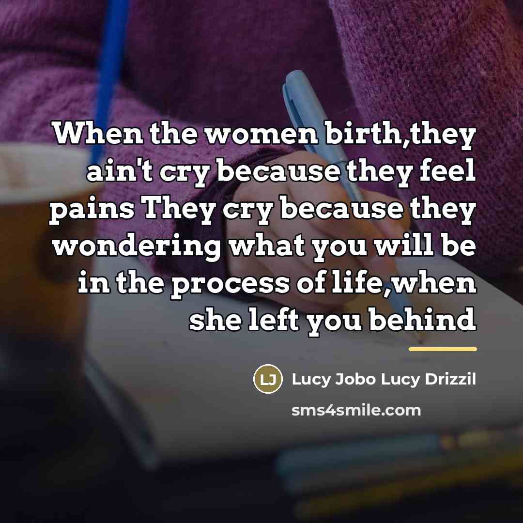“When the women birth,they ain't cry because they feel pains…” quote by Lucy Jobo Lucy Drizzil