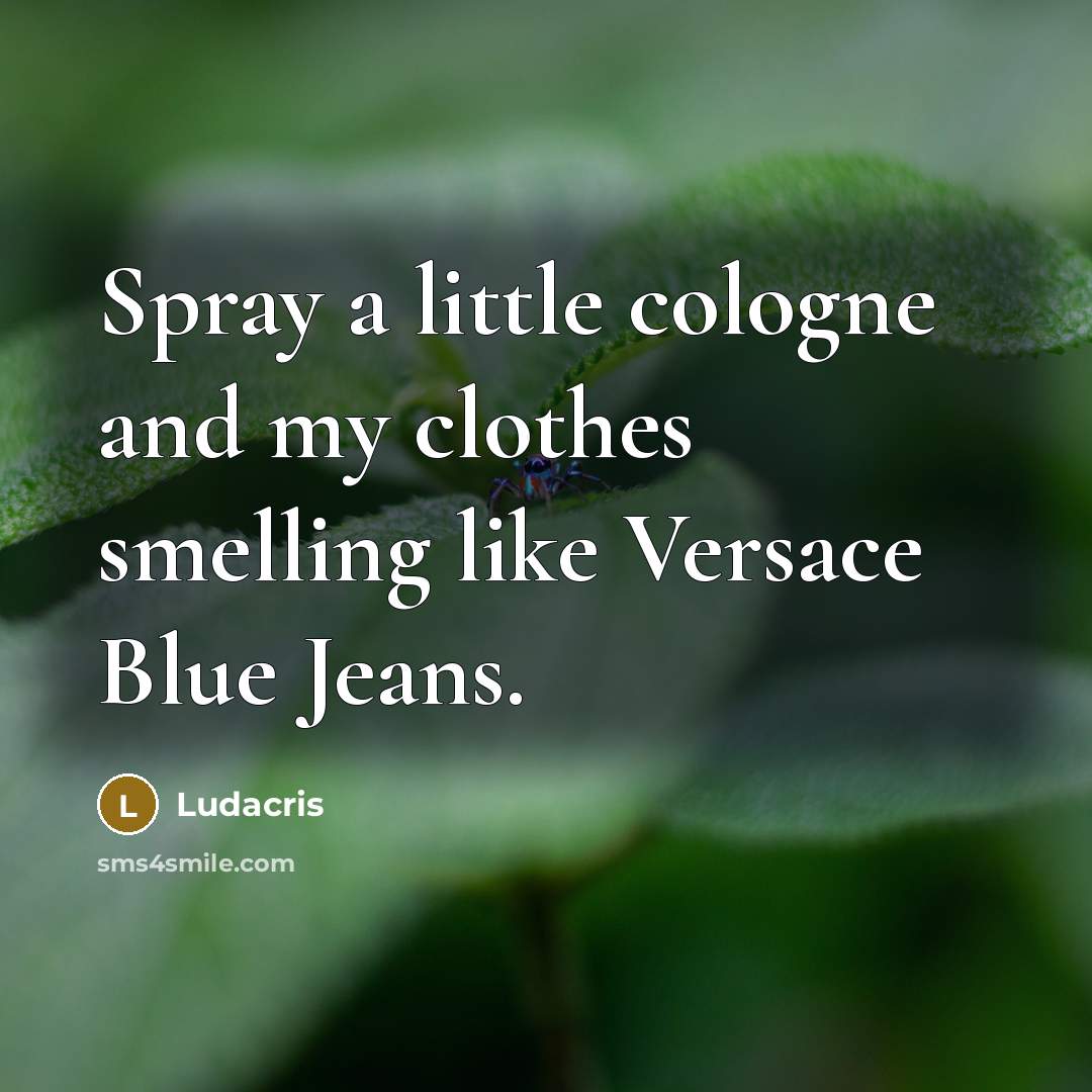 “Spray a little cologne and my clothes smelling like Versace…” quote by Ludacris