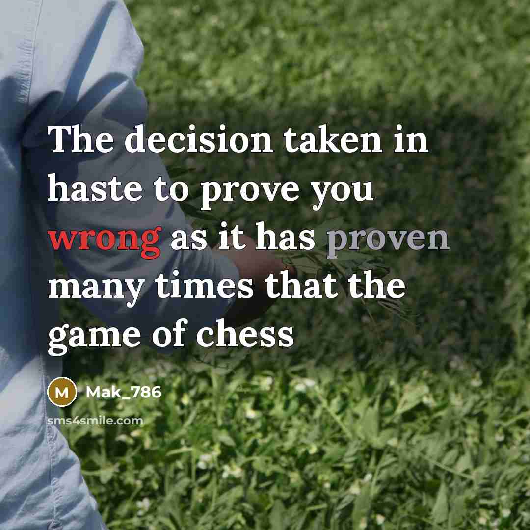 “The decision taken in haste to prove you wrong as…” quote by Mak_786