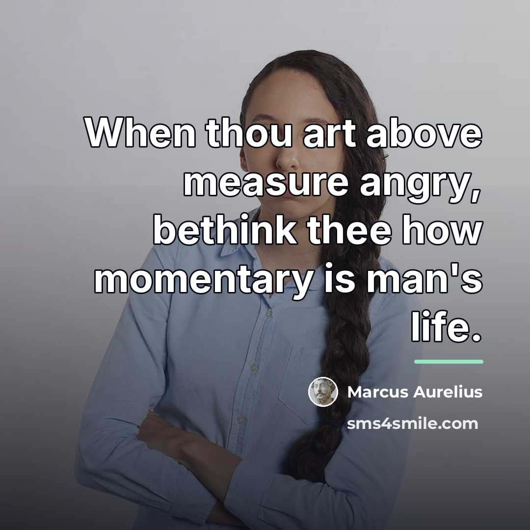 “When thou art above measure angry, bethink thee how momentary…” quote by Marcus Aurelius