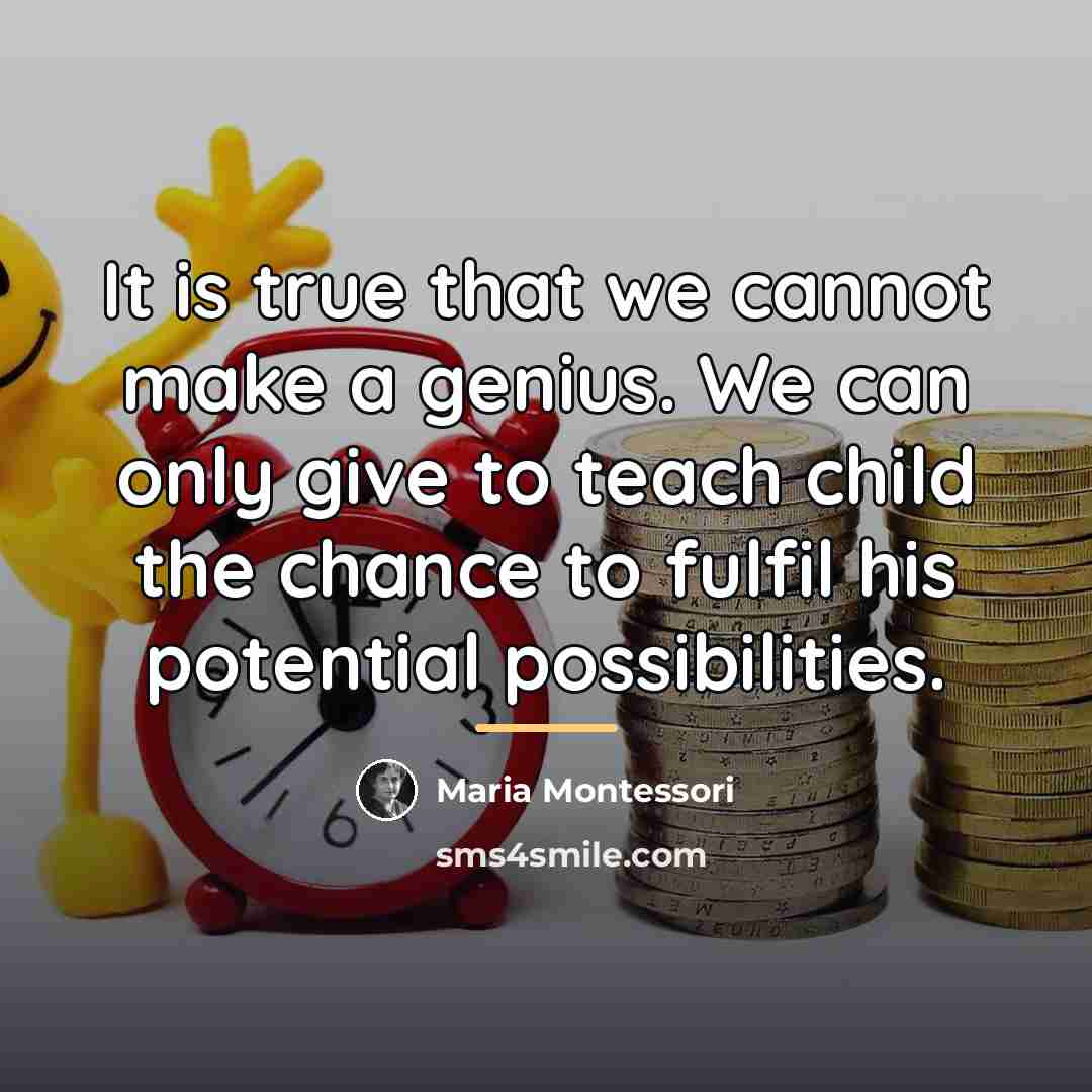 “It is true that we cannot make a genius. We…” quote by Maria Montessori