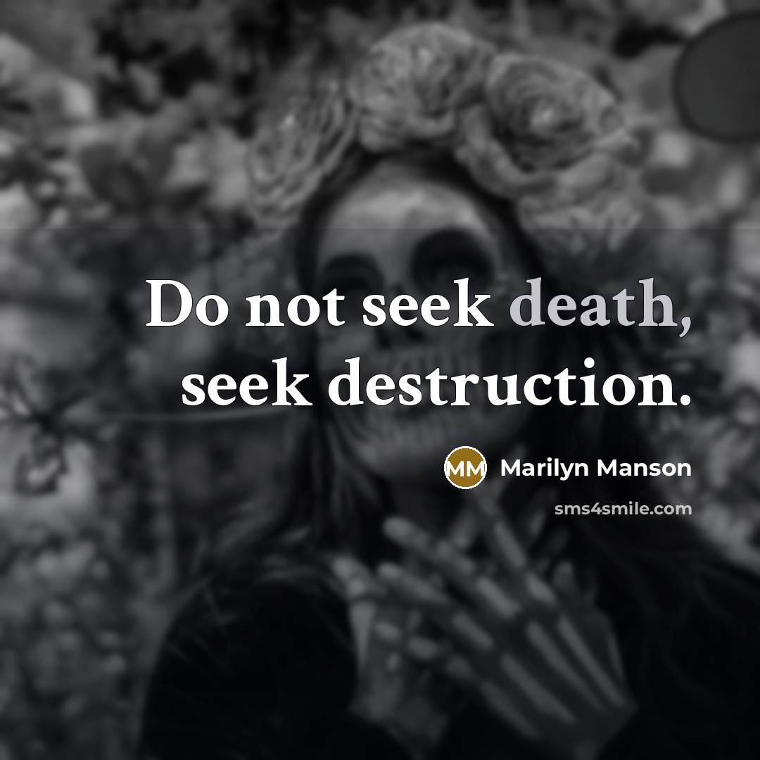 “Do not seek death, seek destruction.…” quote by Marilyn Manson
