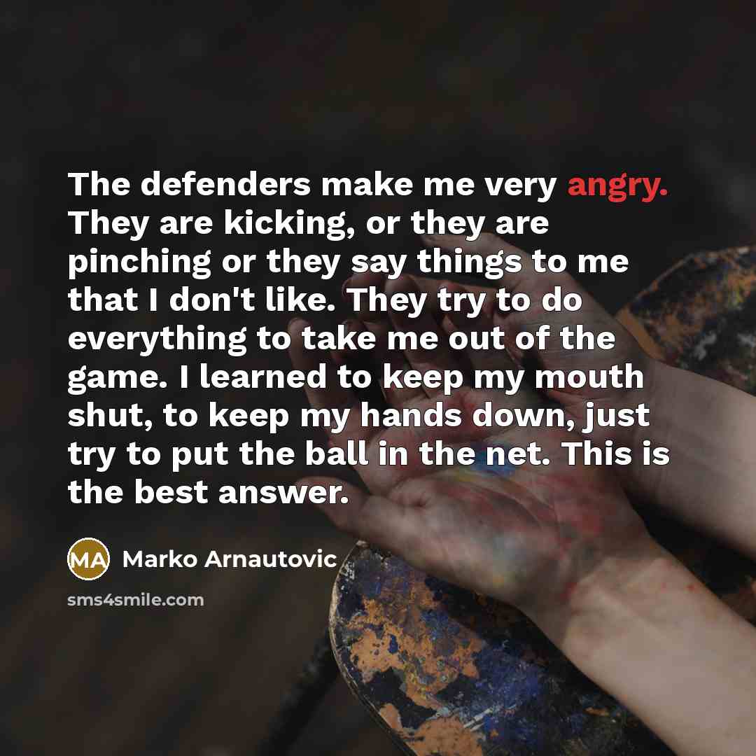 “The defenders make me very angry. They are kicking, or…” quote by Marko Arnautovic