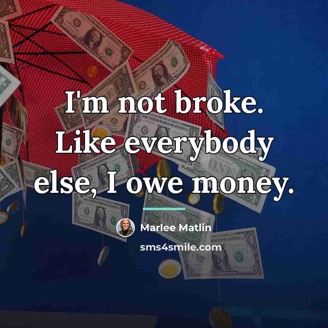 “I'm not broke. Like everybody else, I owe money.…” quote by Marlee Matlin