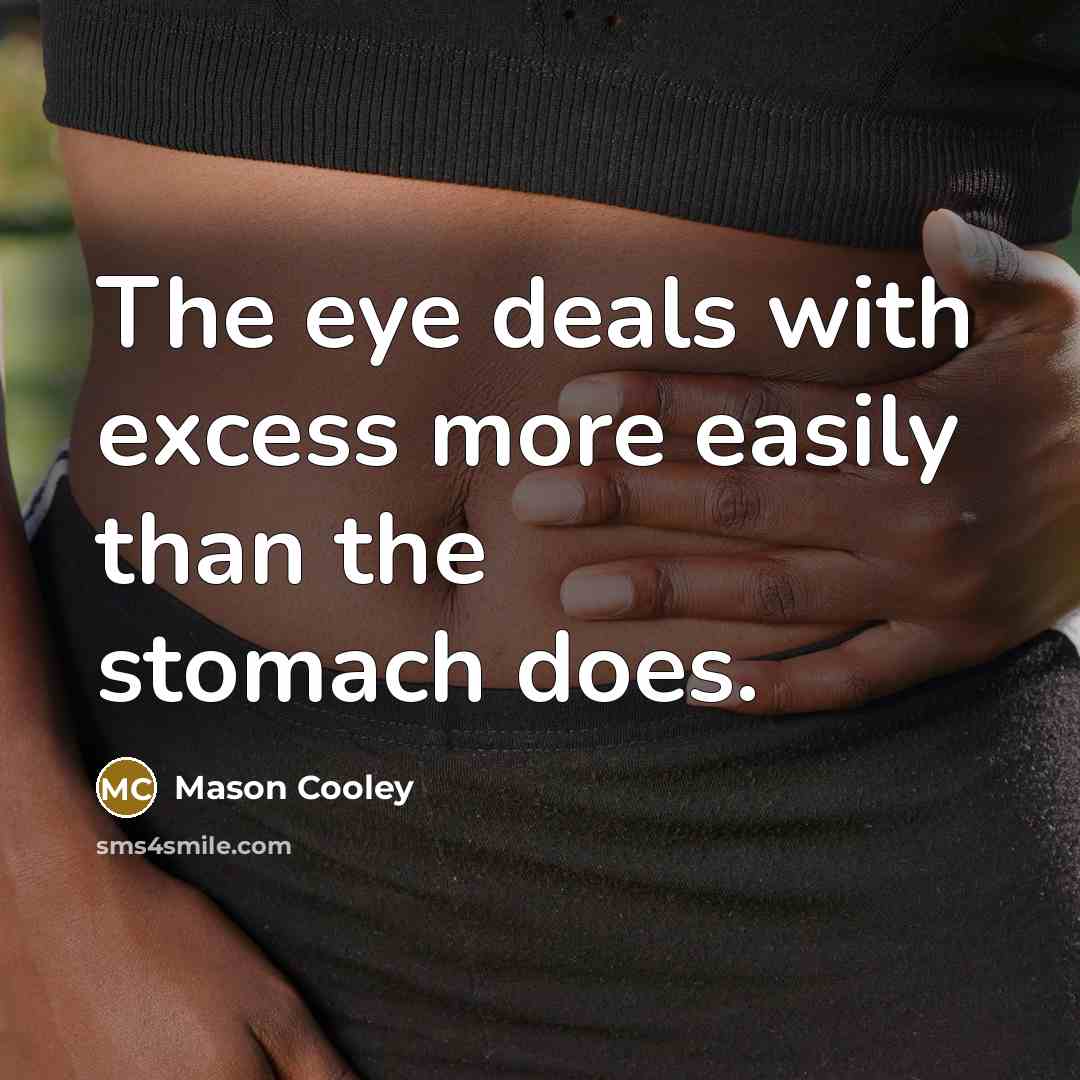 “The eye deals with excess more easily than the stomach…” quote by Mason Cooley