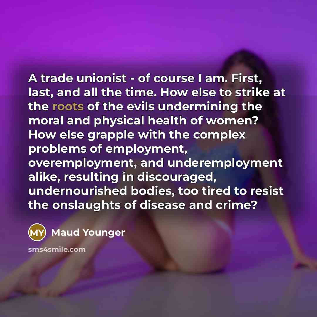 “A trade unionist - of course I am. First, last,…” quote by Maud Younger
