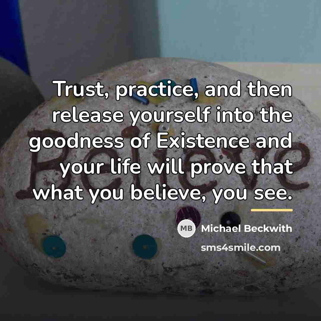 “Trust, practice, and then release yourself into the goodness of…” quote by Michael Beckwith