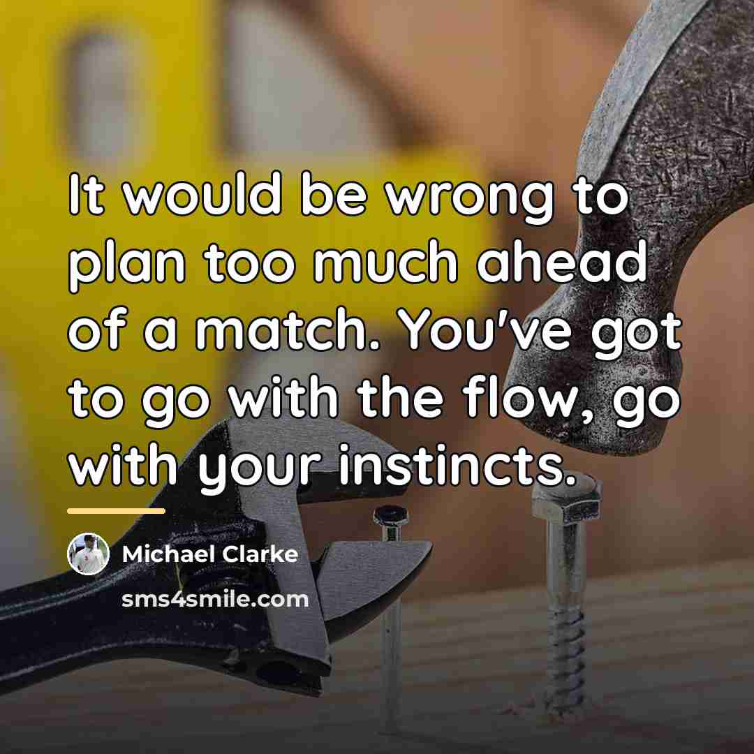 “It would be wrong to plan too much ahead of…” quote by Michael Clarke