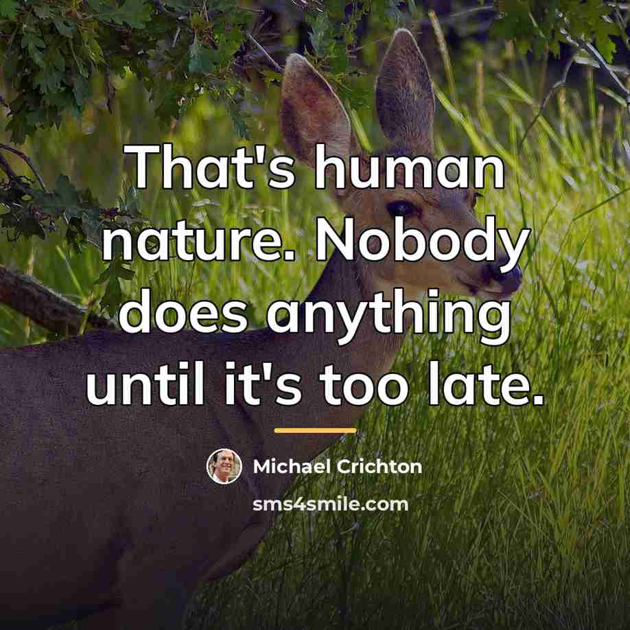 “That's human nature. Nobody does anything until it's too late.…” quote by Michael Crichton