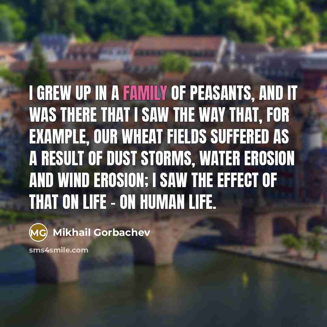 “I grew up in a family of peasants, and it…” quote by Mikhail Gorbachev