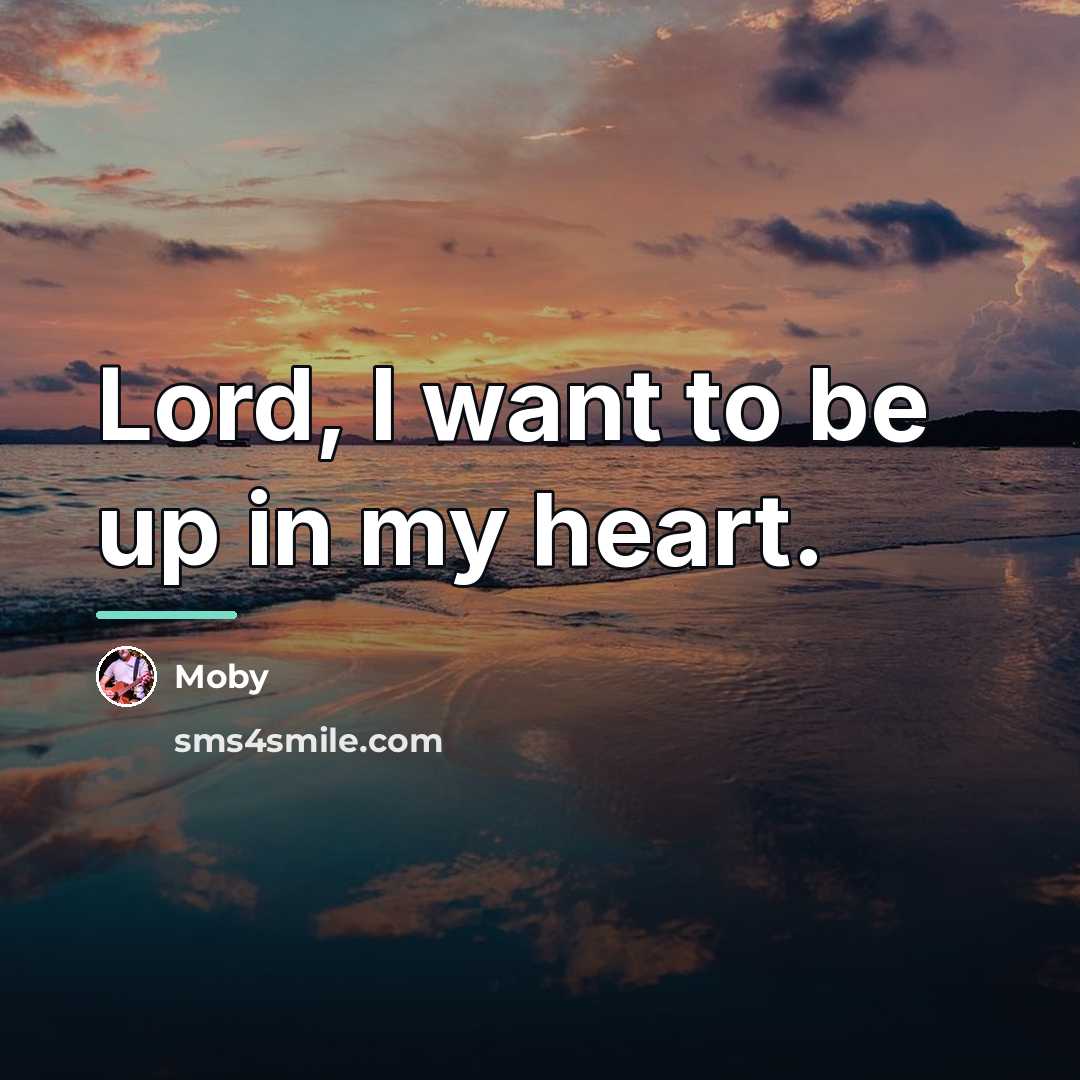 “Lord, I want to be up in my heart.…” quote by Moby
