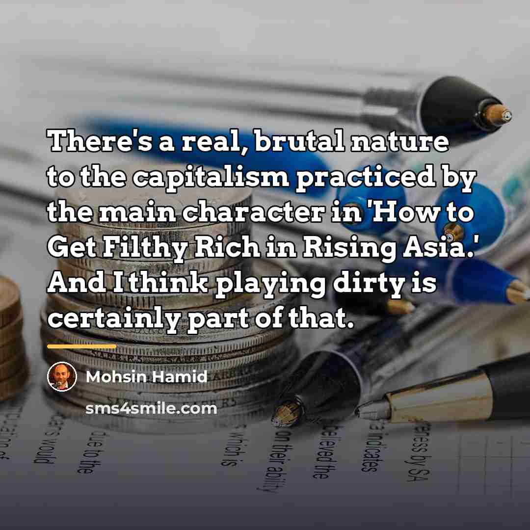 “There's a real, brutal nature to the capitalism practiced by…” quote by Mohsin Hamid