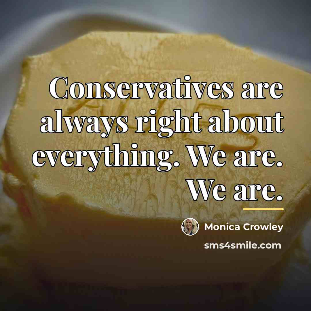 “Conservatives are always right about everything. We are. We are.…” quote by Monica Crowley