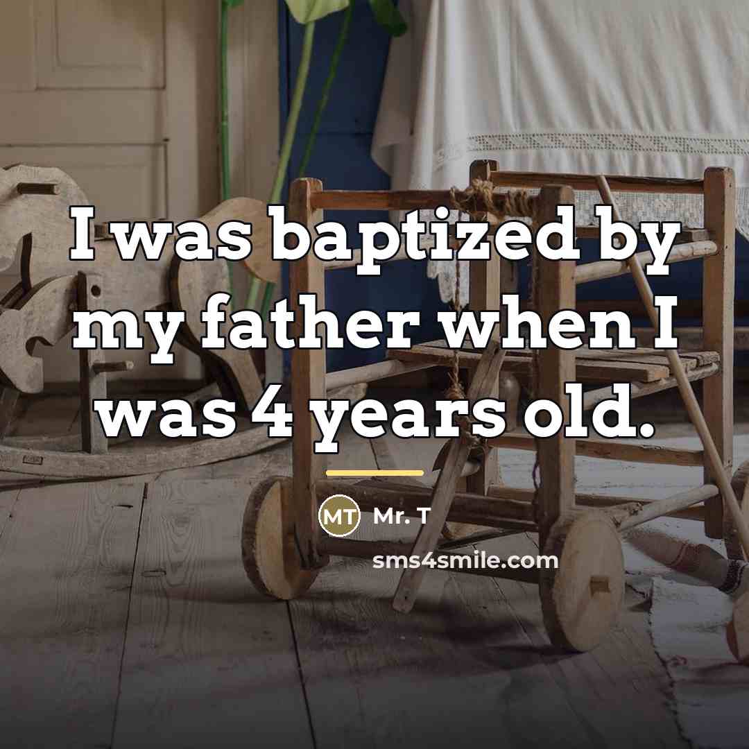“I was baptized by my father when I was 4…” quote by Mr. T